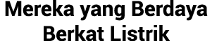Mereka yang Berdaya Berkat Listrik