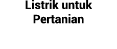 Listrik untuk Pertanian