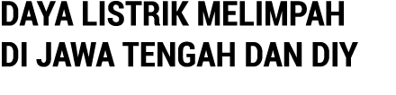 DAYA LISTRIK MELIMPAH DI JAWA TENGAH DAN DIY