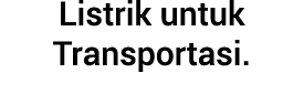 Listrik untuk Transportasi.