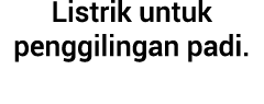 Listrik untuk penggilingan padi.