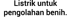 Listrik untuk pengolahan benih.