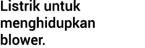 Listrik untuk menghidupkan blower.