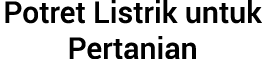 Potret Listrik untuk Pertanian