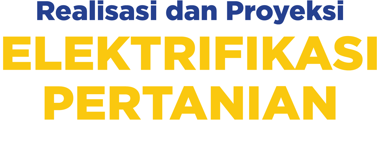 Realisasi dan Proyeksi ELEKTRIFIKASI PERTANIAN 