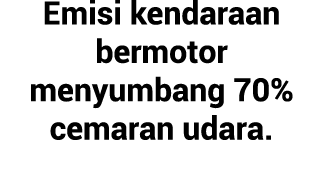Emisi kendaraan bermotor menyumbang 70% cemaran udara.
