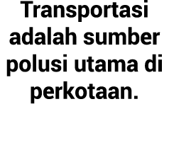 Transportasi adalah sumber polusi utama di perkotaan.