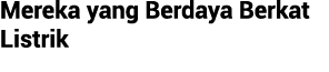 Mereka yang Berdaya Berkat Listrik