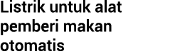 Listrik untuk alat pemberi makan otomatis