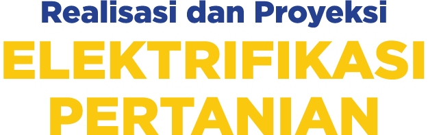 Realisasi dan Proyeksi ELEKTRIFIKASI PERTANIAN 