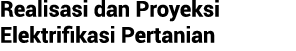 Realisasi dan Proyeksi Elektrifikasi Pertanian
