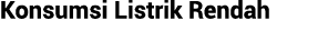 Konsumsi Listrik Rendah