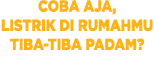 COBA AJA, LISTRIK DI RUMAHMU TIBA-TIBA PADAM 