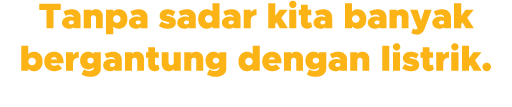 Tanpa sadar kita banyak bergantung dengan listrik  