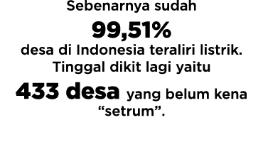 Sebenarnya sudah 99,51% desa di Indonesia teraliri listrik  Tinggal dikit lagi yaitu 433 desa yang belum kena  setrum   
