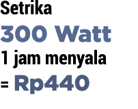 Setrika 300 Watt 1 jam menyala   Rp440
