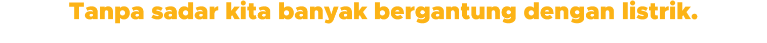 Tanpa sadar kita banyak bergantung dengan listrik  