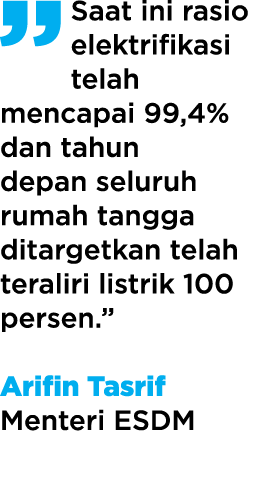  Saat ini rasio elektrifikasi telah mencapai 99,4% dan tahun depan seluruh rumah tangga ditargetkan telah teraliri li   