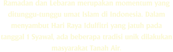 Ramadan dan Lebaran merupakan momentum yang ditunggu tunggu umat Islam di Indonesia. Dalam menyambut Hari Raya Idulfi...