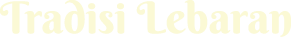 TRADISI LEBARAN