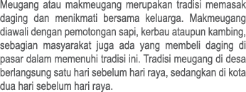 Meugang atau makmeugang merupakan tradisi memasak daging dan menikmati bersama keluarga. Makmeugang diawali dengan pe...