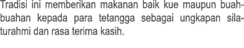 Tradisi ini memberikan makanan baik kue maupun buah buahan kepada para tetangga sebagai ungkapan sila­turahmi dan ras...