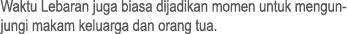 Waktu Lebaran juga biasa dijadikan momen untuk mengun­jungi makam keluarga dan orang tua. 