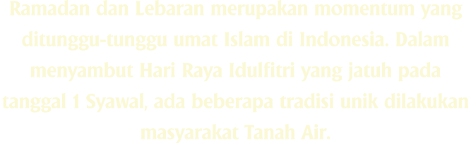 Ramadan dan Lebaran merupakan momentum yang ditunggu tunggu umat Islam di Indonesia. Dalam menyambut Hari Raya Idulfi...