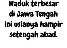 Waduk terbesar di Jawa Tengah ini usianya hampir setengah abad. 