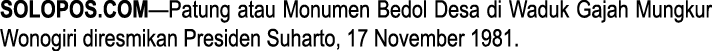 SOLOPOS.COM—Patung atau Monumen Bedol Desa di Waduk Gajah Mungkur Wonogiri diresmikan Presiden Suharto, 17 November 1...