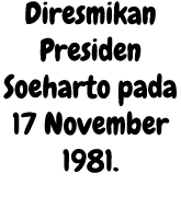 Diresmikan Presiden Soeharto pada 17 November 1981. 