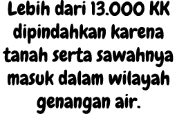 Lebih dari 13.000 KK dipindahkan karena tanah serta sawahnya masuk dalam wilayah genangan air.