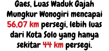 Gaes, Luas Waduk Gajah Mungkur Wonogiri mencapai 56,07 km persegi, lebih luas dari Kota Solo yang hanya sekitar 44 km...