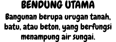 BENDUNG UTAMA Bangunan berupa urugan tanah, batu, atau beton, yang berfungsi menampung air sungai. 