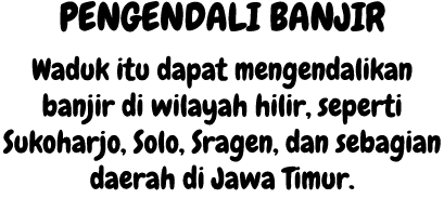 Pengendali banjir Waduk itu dapat mengendalikan banjir di wilayah hilir, seperti Sukoharjo, Solo, Sragen, dan sebagia...
