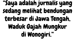 “Saya adalah jurnalis yang sedang melihat bendungan terbesar di Jawa Tengah, Waduk Gajah Mungkur di Wonogiri.”