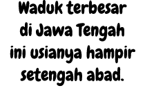 Waduk terbesar di Jawa Tengah ini usianya hampir setengah abad. 