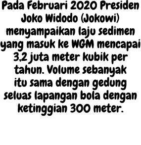Pada Februari 2020 Presiden Joko Widodo (Jokowi) menyampaikan laju sedimen yang masuk ke WGM mencapai 3,2 juta meter ...