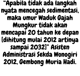 “Apabila tidak ada langkah nyata mencegah sedimentasi, maka umur Waduk Gajah Mungkur tidak akan mencapai 20 tahun ke ...
