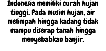 Indonesia memiliki curah hujan tinggi. Pada musim hujan, air melimpah hingga kadang tidak mampu diserap tanah hingga ...