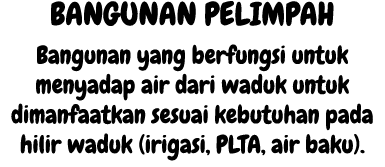BANGUNAN PELIMPAH Bangunan yang berfungsi untuk menyadap air dari waduk untuk dimanfaatkan sesuai kebutuhan pada hili...