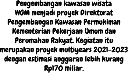 Pengembangan kawasan wisata WGM menjadi proyek Direktorat Pengembangan Kawasan Permukiman Kementerian Pekerjaan Umum ...