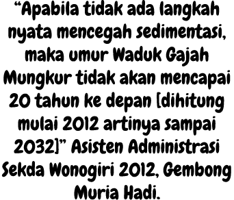 “Apabila tidak ada langkah nyata mencegah sedimentasi, maka umur Waduk Gajah Mungkur tidak akan mencapai 20 tahun ke ...