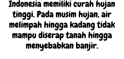 Indonesia memiliki curah hujan tinggi. Pada musim hujan, air melimpah hingga kadang tidak mampu diserap tanah hingga ...