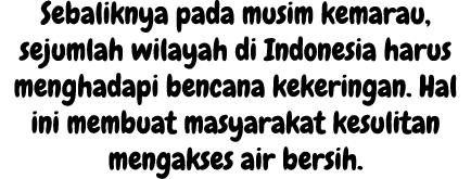 Sebaliknya pada musim kemarau, sejumlah wilayah di Indonesia harus menghadapi bencana kekeringan. Hal ini membuat mas...